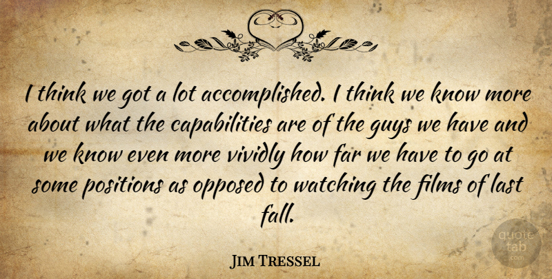 Jim Tressel Quote About Far, Films, Guys, Last, Opposed: I Think We Got A...