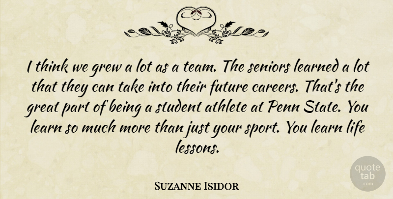 Suzanne Isidor Quote About Athlete, Future, Great, Grew, Learned: I Think We Grew A...