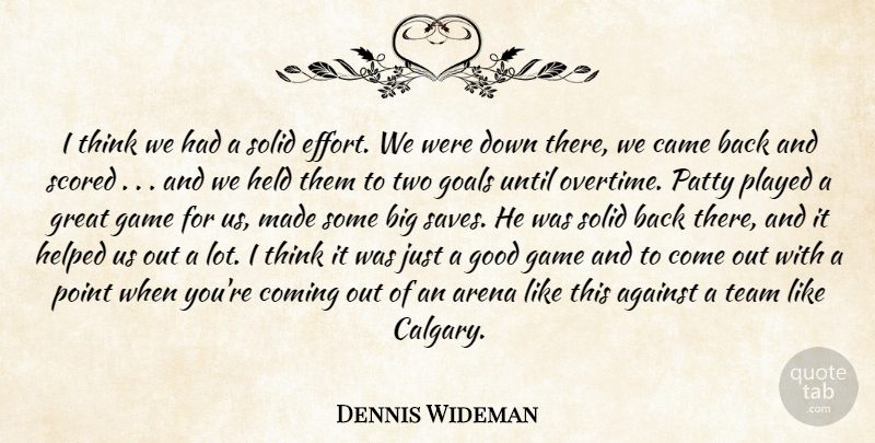 Dennis Wideman Quote About Against, Arena, Came, Coming, Game: I Think We Had A...