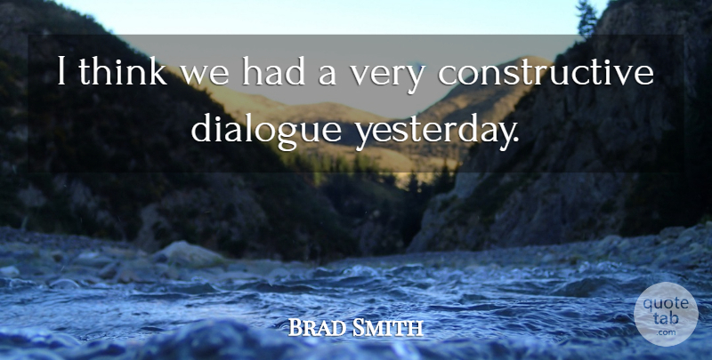 Brad Smith Quote About Dialogue: I Think We Had A...