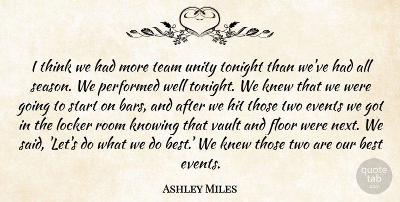 Ashley Miles Quote About Best, Events, Floor, Hit, Knew: I Think We Had More...