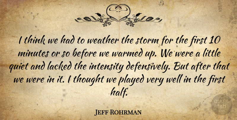 Jeff Rohrman Quote About Intensity, Minutes, Played, Quiet, Storm: I Think We Had To...