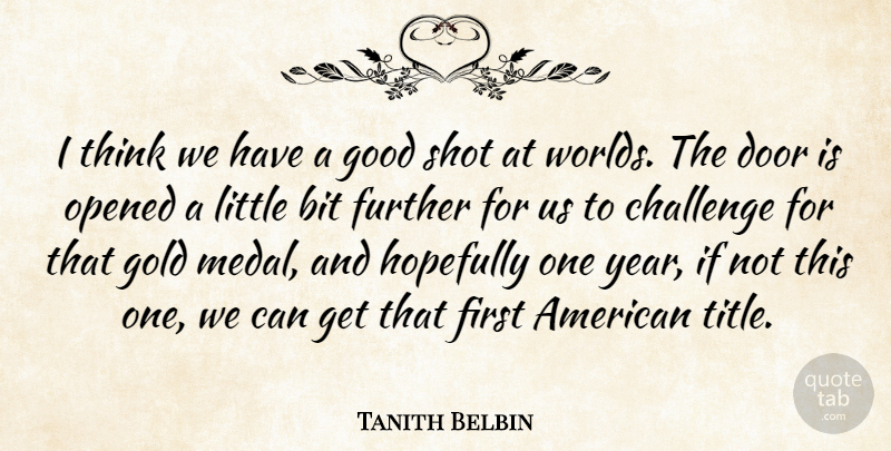 Tanith Belbin Quote About Bit, Challenge, Door, Further, Gold: I Think We Have A...