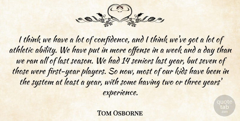 Tom Osborne Quote About Ability, Athletic, Kids, Last, Offense: I Think We Have A...