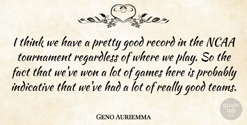 Geno Auriemma Quote About Fact, Games, Good, Indicative, Ncaa: I Think We Have A...