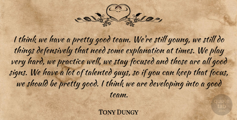Tony Dungy Quote About Developing, Focused, Good, Practice, Stay: I Think We Have A...