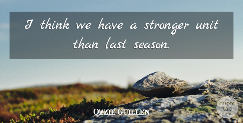 Ozzie Guillen Quote About Last, Stronger, Unit: I Think We Have A...