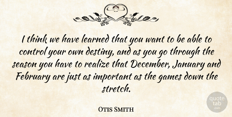 Otis Smith Quote About Control, February, Games, January, Learned: I Think We Have Learned...