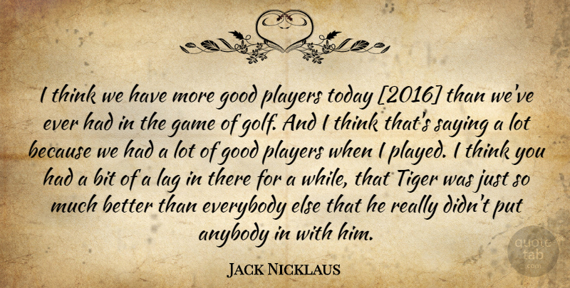 Jack Nicklaus Quote About Golf, Thinking, Player: I Think We Have More...