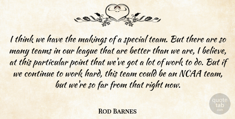 Rod Barnes Quote About Continue, Far, League, Ncaa, Particular: I Think We Have The...