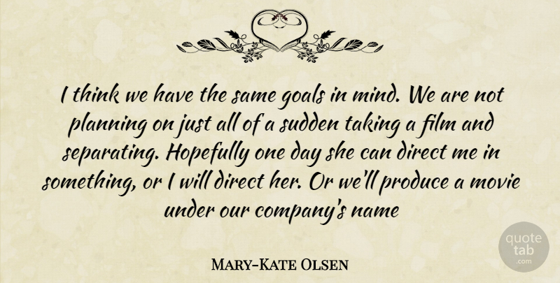 Mary-Kate Olsen Quote About Thinking, Names, Goal: I Think We Have The...