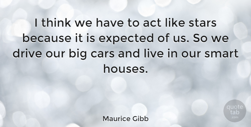 Maurice Gibb Quote About Stars, Smart, Thinking: I Think We Have To...