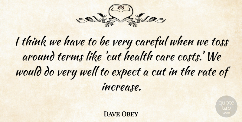 Dave Obey Quote About Care, Careful, Cut, Expect, Health: I Think We Have To...