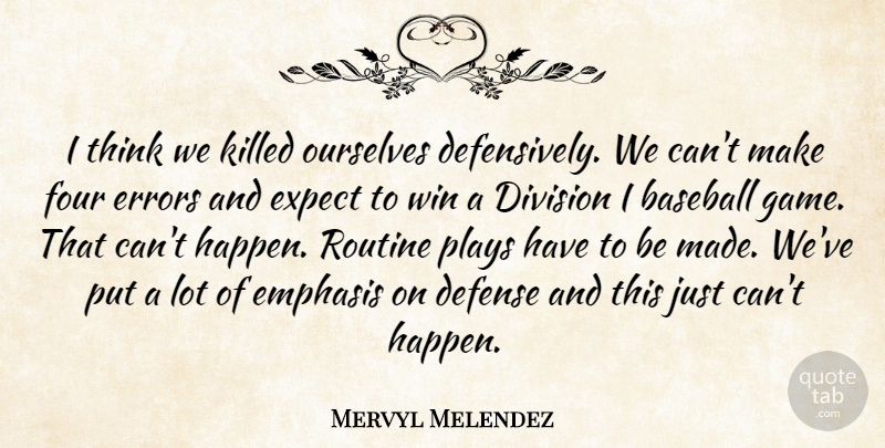 Mervyl Melendez Quote About Baseball, Defense, Division, Emphasis, Errors: I Think We Killed Ourselves...