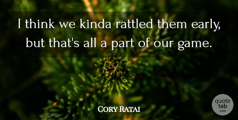 Cory Ratai Quote About Kinda, Rattled: I Think We Kinda Rattled...