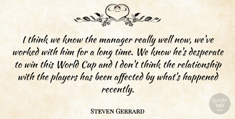 Steven Gerrard Quote About Affected, Cup, Desperate, Happened, Manager: I Think We Know The...