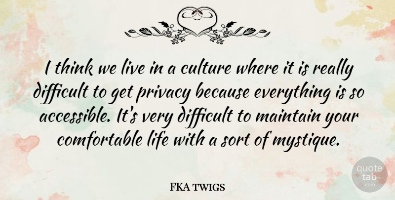 FKA twigs Quote About Difficult, Life, Maintain, Sort: I Think We Live In...
