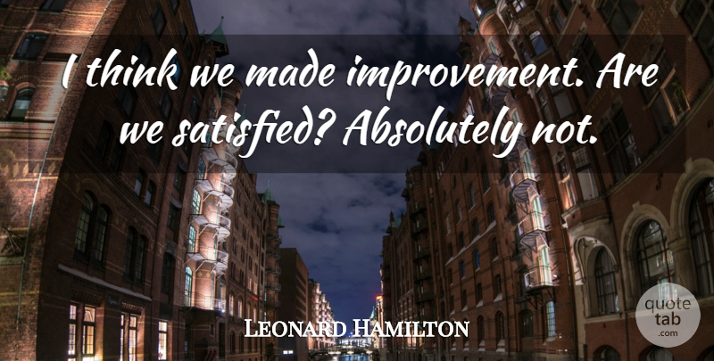 Leonard Hamilton Quote About Absolutely, Improvement: I Think We Made Improvement...