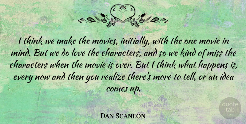 Dan Scanlon Quote About Characters, Love, Miss, Movies, Realize: I Think We Make The...