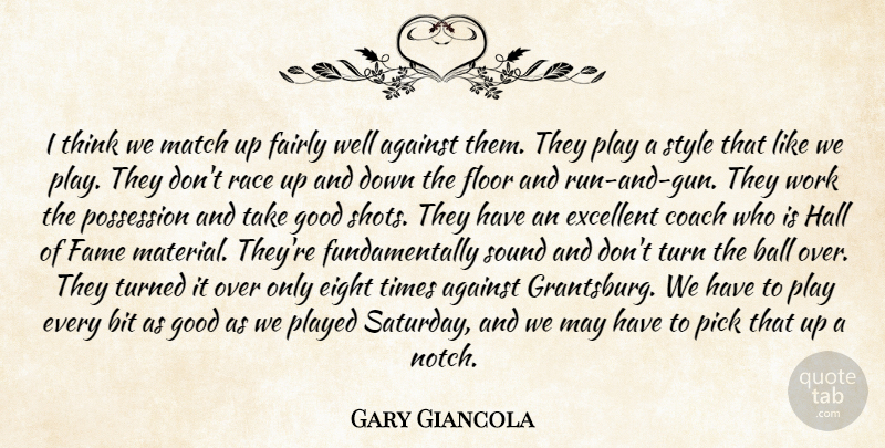 Gary Giancola Quote About Against, Ball, Bit, Coach, Eight: I Think We Match Up...