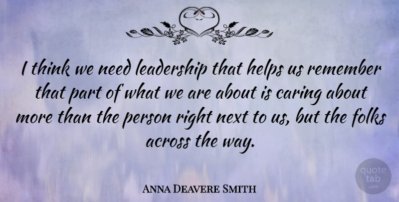 Anna Deavere Smith Quote About Caring, Thinking, Way: I Think We Need Leadership...