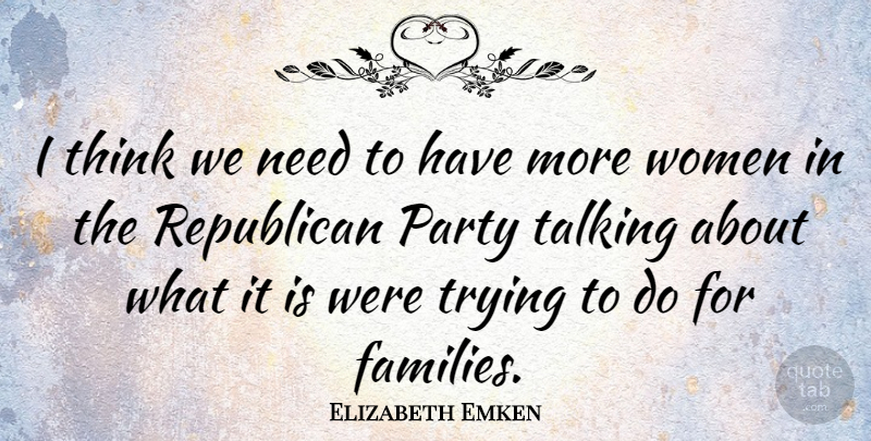 Elizabeth Emken Quote About Party, Thinking, Talking: I Think We Need To...