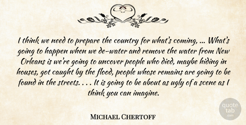 Michael Chertoff Quote About Caught, Country, Found, Happen, Hiding: I Think We Need To...