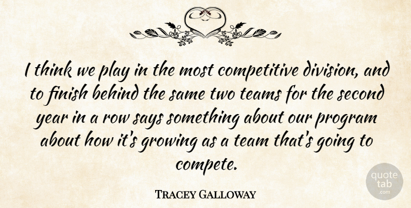 Tracey Galloway Quote About Behind, Finish, Growing, Program, Row: I Think We Play In...