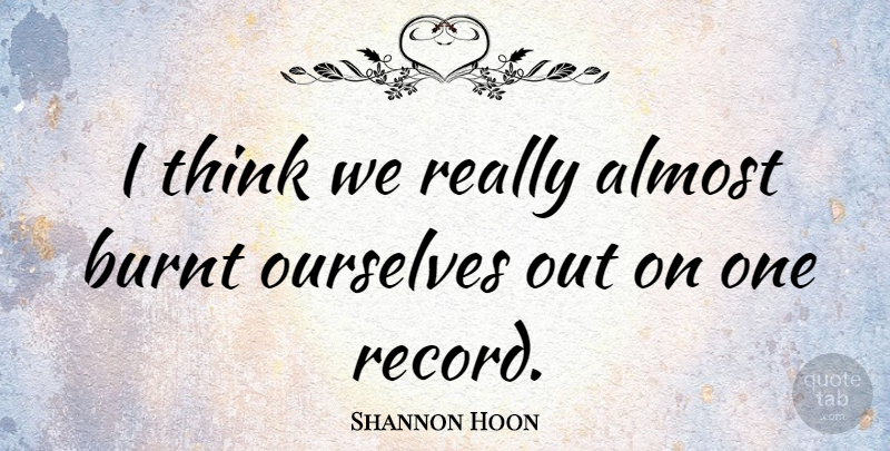 Shannon Hoon Quote About American Musician: I Think We Really Almost...
