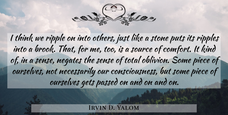 Irvin D. Yalom Quote About Thinking, Pieces, Stones: I Think We Ripple On...