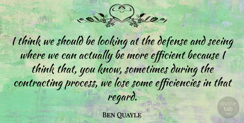 Ben Quayle Quote About Defense, Efficient, Looking, Lose, Seeing: I Think We Should Be...