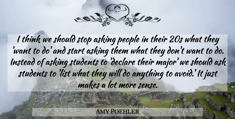 Amy Poehler Quote About Thinking, People, Asking: I Think We Should Stop...