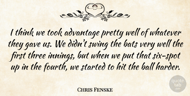 Chris Fenske Quote About Advantage, Ball, Bats, Gave, Hit: I Think We Took Advantage...