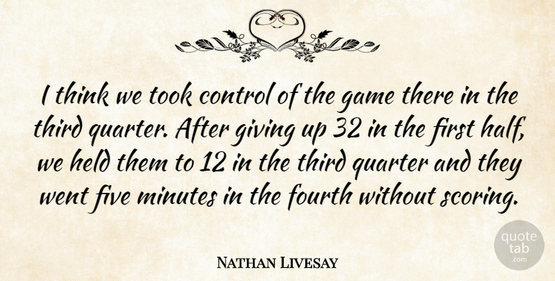 Nathan Livesay Quote About Control, Five, Fourth, Game, Giving: I Think We Took Control...