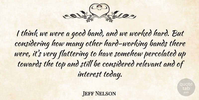 Jeff Nelson Quote About Bands, Considered, Flattering, Good, Interest: I Think We Were A...