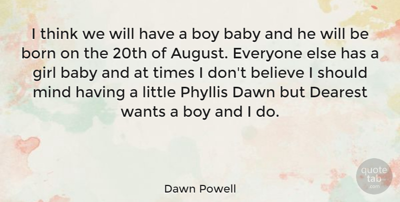 Dawn Powell Quote About Girl, Baby, Believe: I Think We Will Have...
