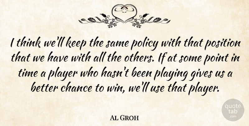 Al Groh Quote About Chance, Gives, Player, Playing, Point: I Think Well Keep The...
