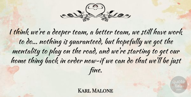 Karl Malone Quote About Deeper, Home, Hopefully, Mentality, Order: I Think Were A Deeper...