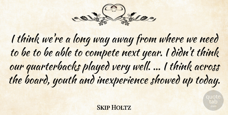 Skip Holtz Quote About Across, Compete, Next, Played, Youth: I Think Were A Long...