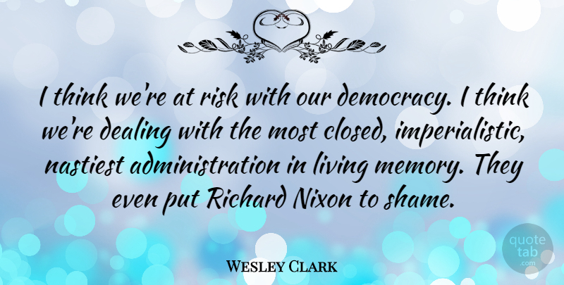 Wesley Clark Quote About Memories, Thinking, Risk: I Think Were At Risk...