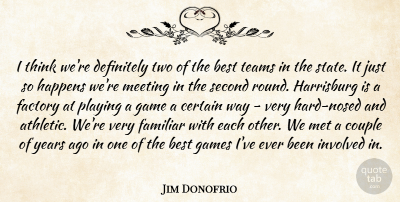 Jim Donofrio Quote About Best, Certain, Couple, Definitely, Factory: I Think Were Definitely Two...
