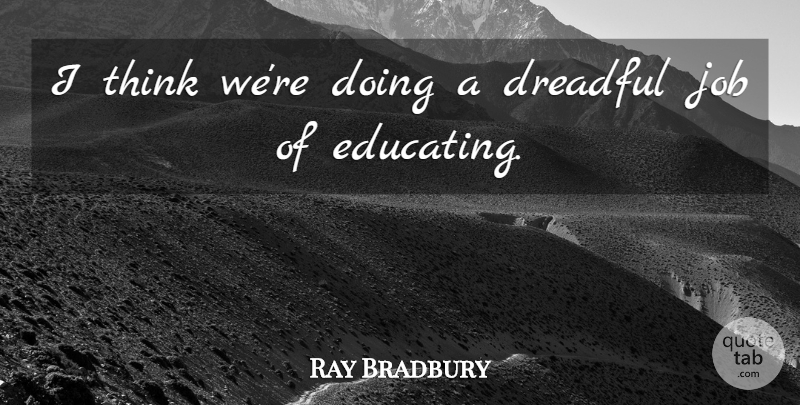 Ray Bradbury Quote About Jobs, Thinking: I Think Were Doing A...