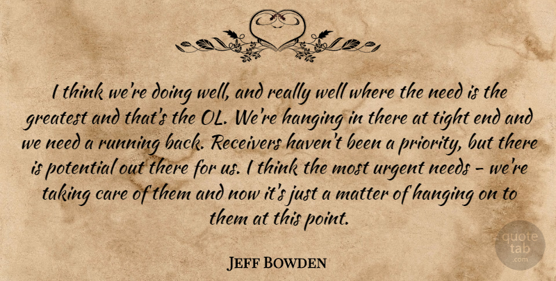 Jeff Bowden Quote About Care, Greatest, Hanging, Matter, Needs: I Think Were Doing Well...