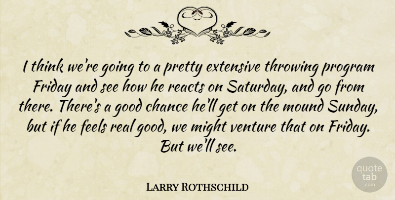 Larry Rothschild Quote About Chance, Extensive, Feels, Friday, Good: I Think Were Going To...