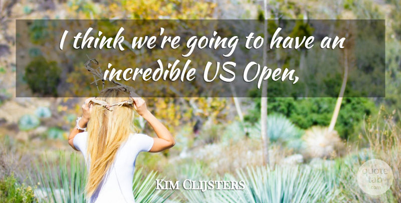 Kim Clijsters Quote About Incredible: I Think Were Going To...