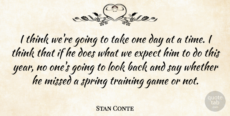 Stan Conte Quote About Expect, Game, Missed, Spring, Training: I Think Were Going To...