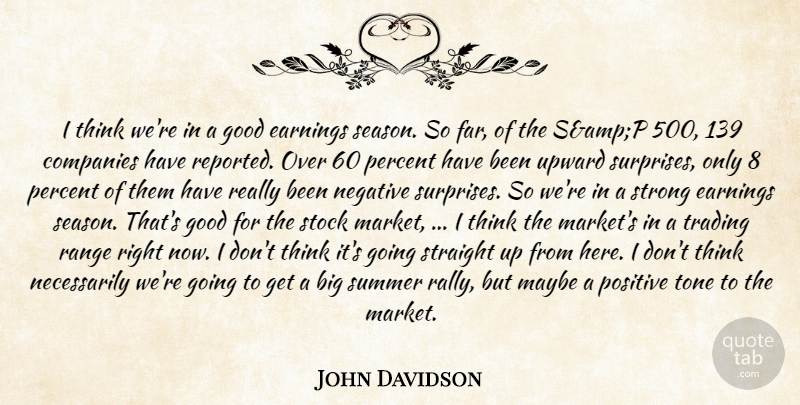 John Davidson Quote About Companies, Earnings, Good, Maybe, Negative: I Think Were In A...