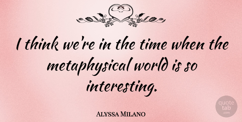 Alyssa Milano Quote About Time: I Think Were In The...