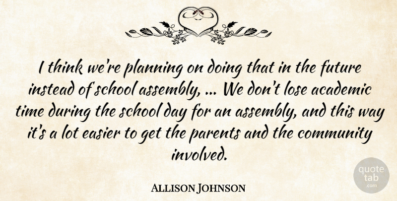 Allison Johnson Quote About Academic, Community, Easier, Future, Instead: I Think Were Planning On...