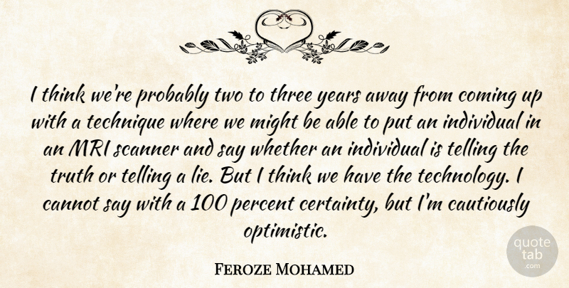 Feroze Mohamed Quote About Cannot, Coming, Individual, Might, Percent: I Think Were Probably Two...